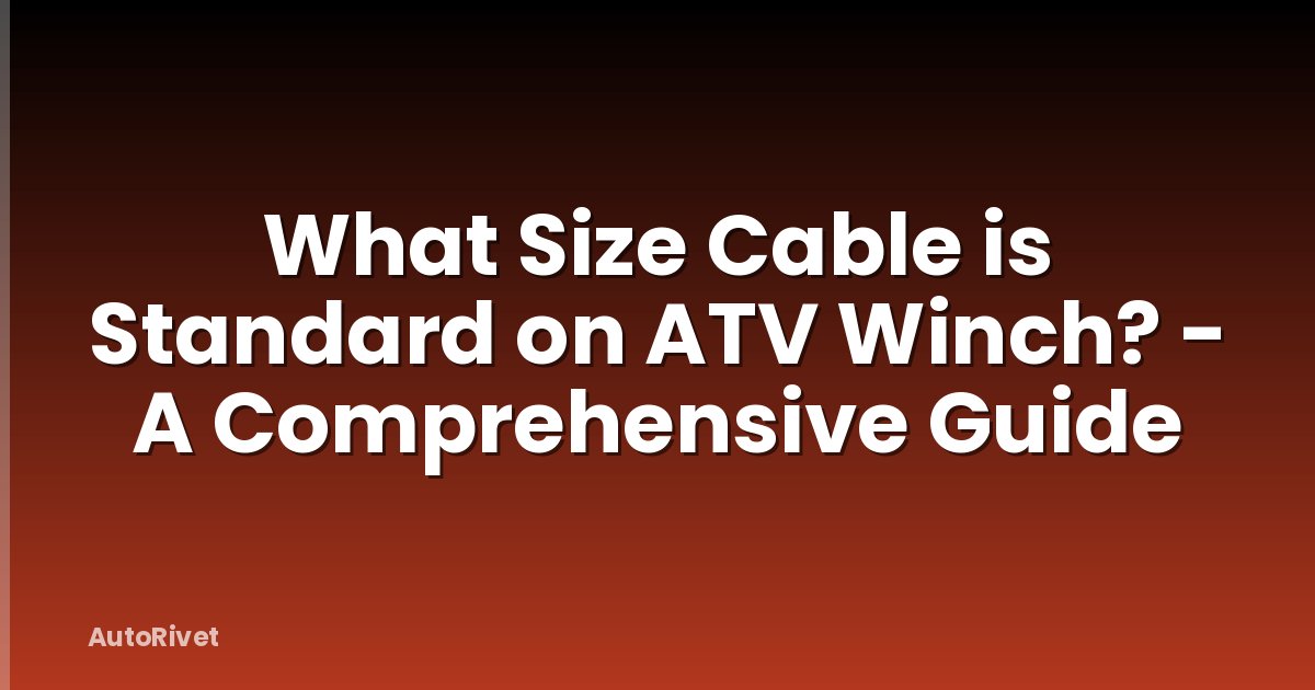 What Size Cable is Standard on ATV Winch? - A Comprehensive Guide