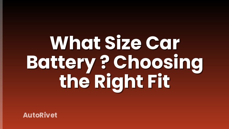 What Size Car Battery ? Choosing the Right Fit