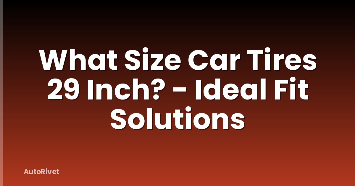 What Size Car Tires 29 Inch? - Ideal Fit Solutions