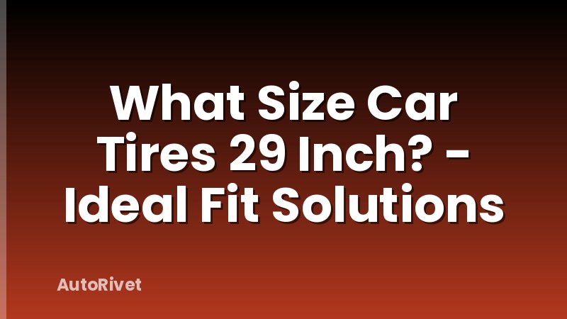 What Size Car Tires 29 Inch? - Ideal Fit Solutions