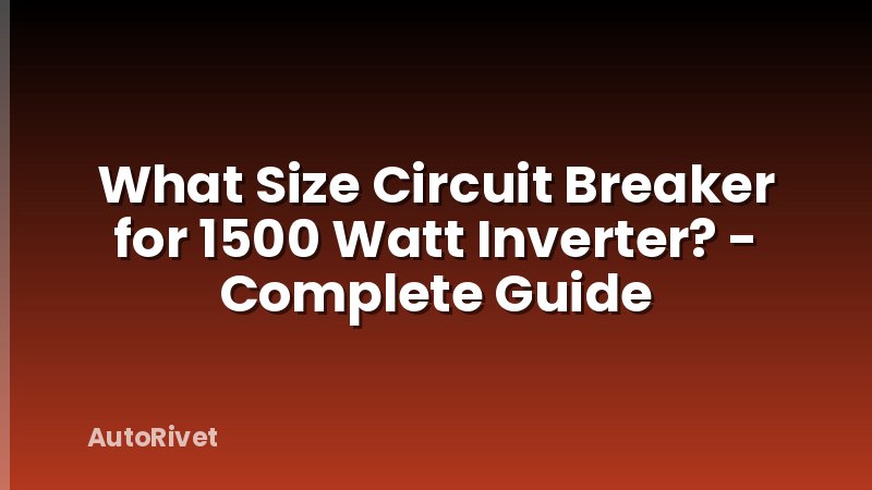 What Size Circuit Breaker for 1500 Watt Inverter? - Complete Guide