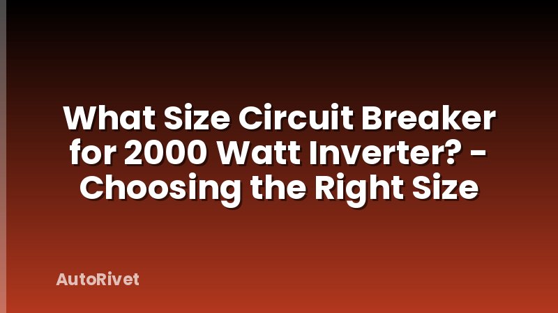 What Size Circuit Breaker for 2000 Watt Inverter? - Choosing the Right Size