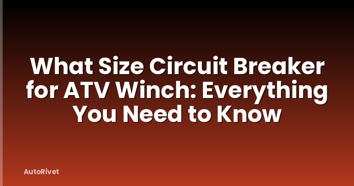 What Size Circuit Breaker for ATV Winch: Everything You Need to Know