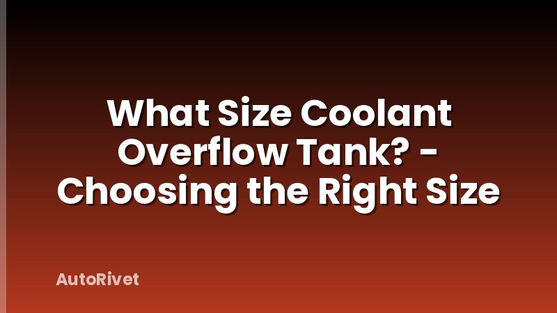 What Size Coolant Overflow Tank? - Choosing the Right Size