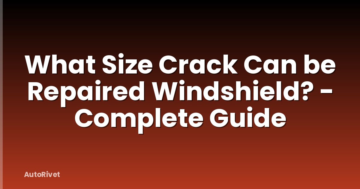 What Size Crack Can be Repaired Windshield? - Complete Guide