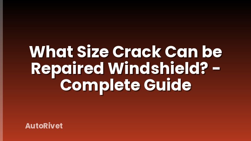 What Size Crack Can be Repaired Windshield? - Complete Guide