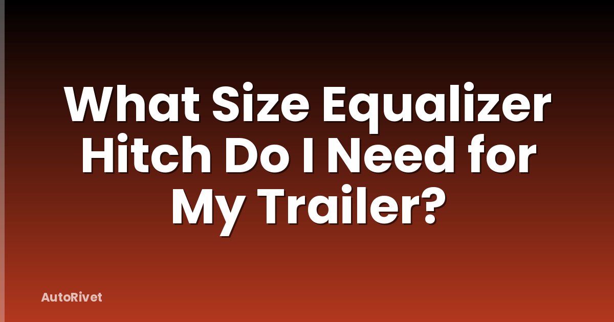 What Size Equalizer Hitch Do I Need for My Trailer?