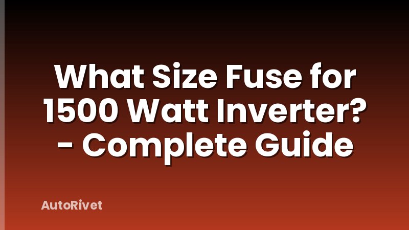 What Size Fuse for 1500 Watt Inverter? - Complete Guide