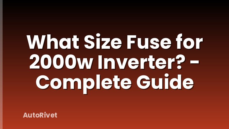What Size Fuse for 2000w Inverter? - Complete Guide