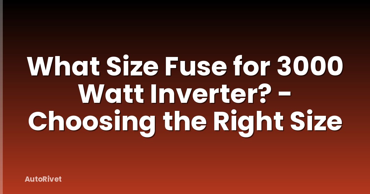 What Size Fuse for 3000 Watt Inverter? - Choosing the Right Size