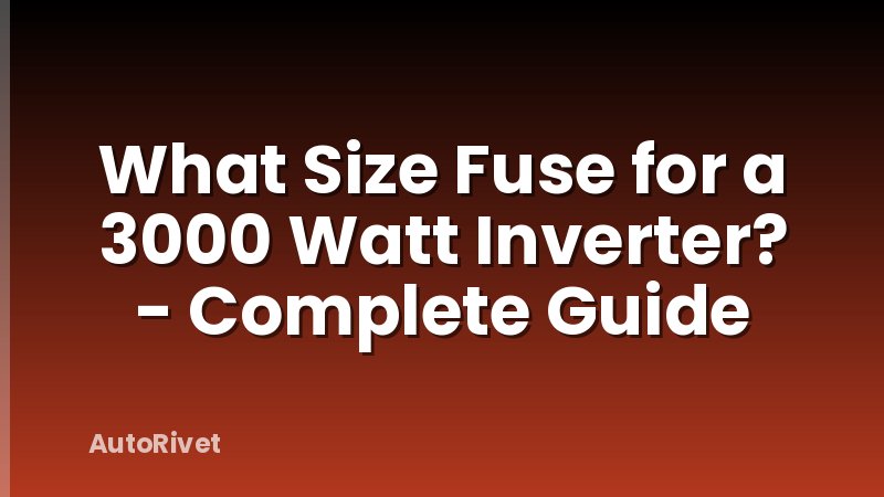What Size Fuse for a 3000 Watt Inverter? - Complete Guide