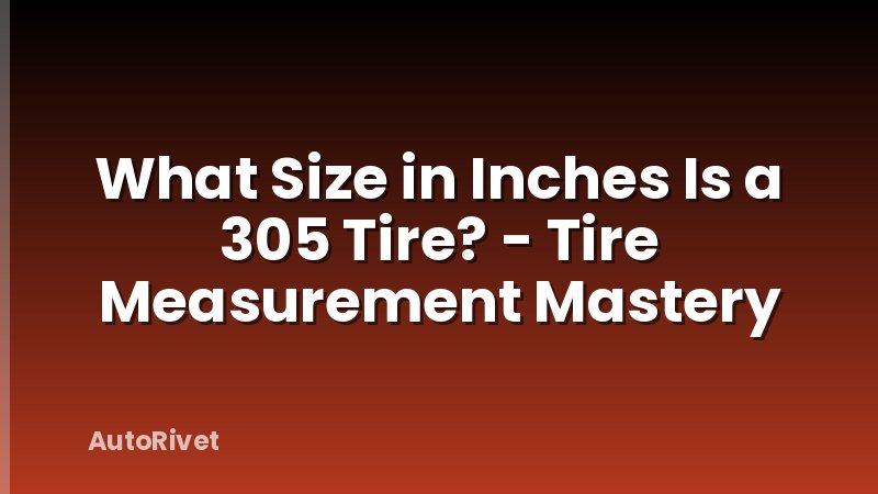 What Size in Inches Is a 305 Tire? - Tire Measurement Mastery