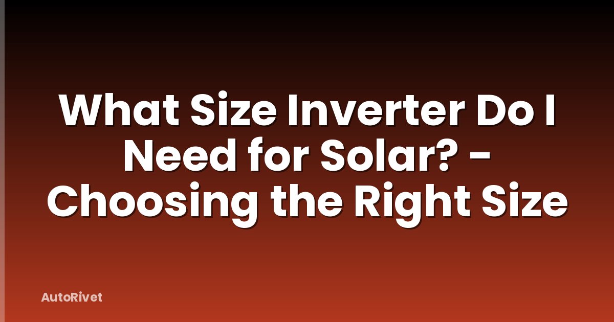 What Size Inverter Do I Need for Solar? - Choosing the Right Size