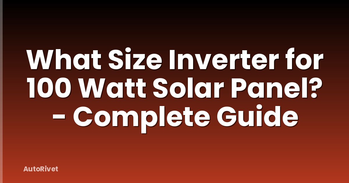What Size Inverter for 100 Watt Solar Panel? - Complete Guide
