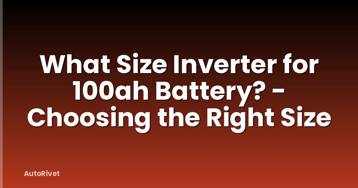 What Size Inverter for 100ah Battery? - Choosing the Right Size