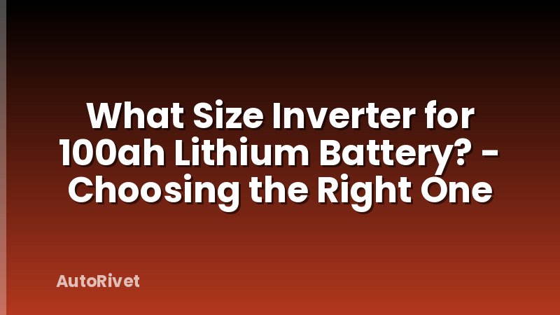 What Size Inverter for 100ah Lithium Battery? - Choosing the Right One