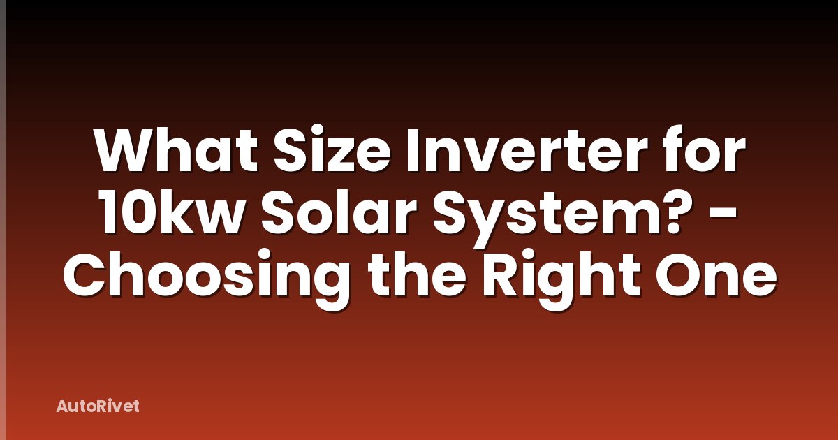 What Size Inverter for 10kw Solar System? - Choosing the Right One