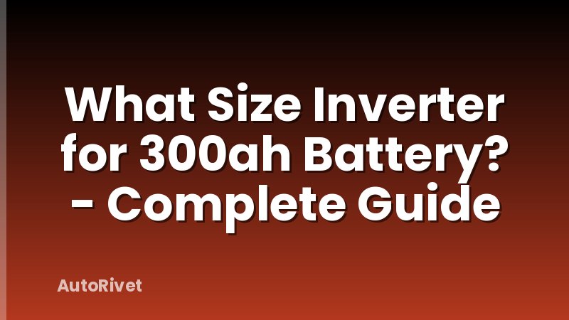 What Size Inverter for 300ah Battery? - Complete Guide