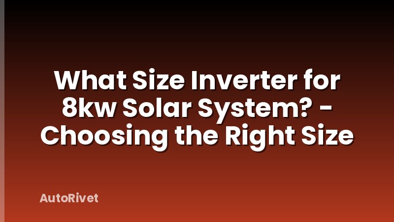 What Size Inverter for 8kw Solar System? - Choosing the Right Size