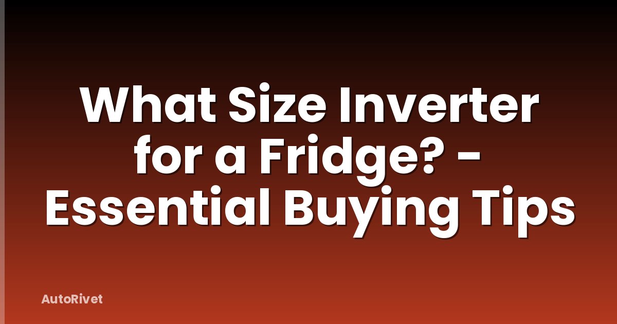 What Size Inverter for a Fridge? - Essential Buying Tips