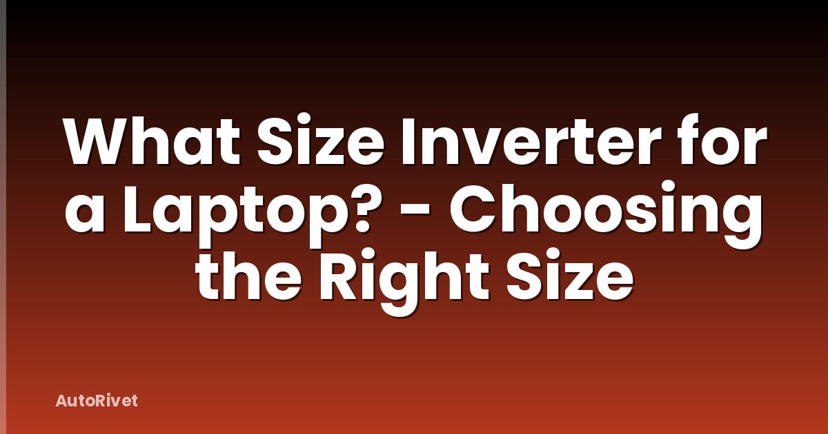 What Size Inverter for a Laptop? - Choosing the Right Size