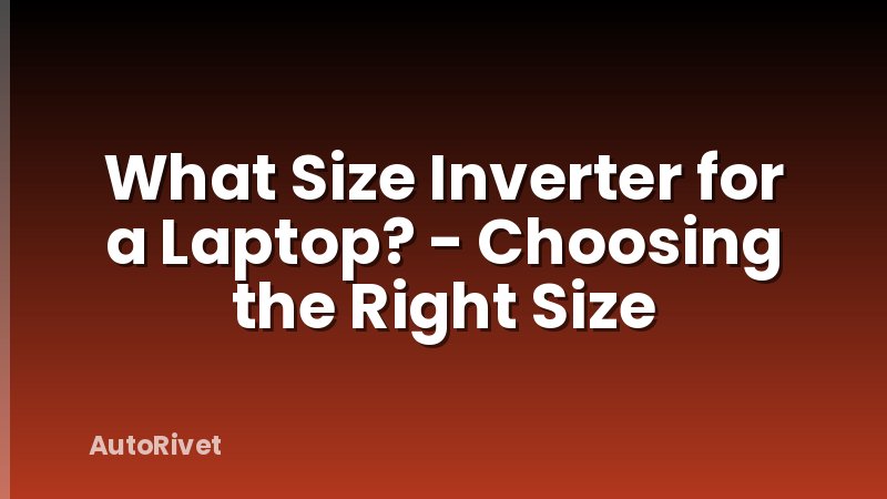 What Size Inverter for a Laptop? - Choosing the Right Size