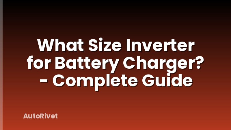 What Size Inverter for Battery Charger? - Complete Guide