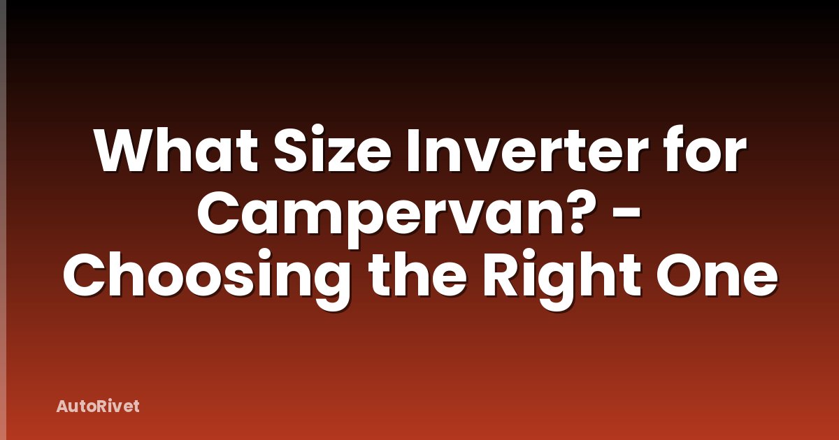 What Size Inverter for Campervan? - Choosing the Right One