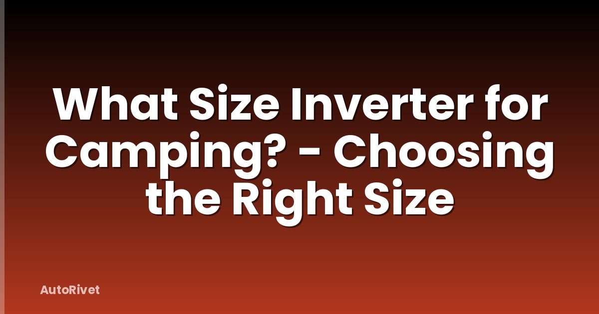 What Size Inverter for Camping? - Choosing the Right Size