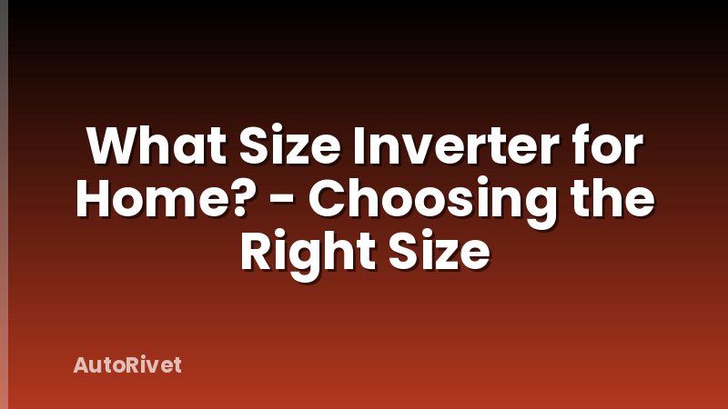 What Size Inverter for Home? - Choosing the Right Size
