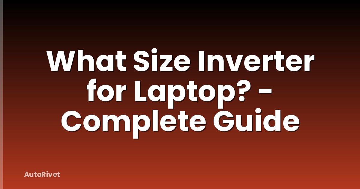 What Size Inverter for Laptop? - Complete Guide