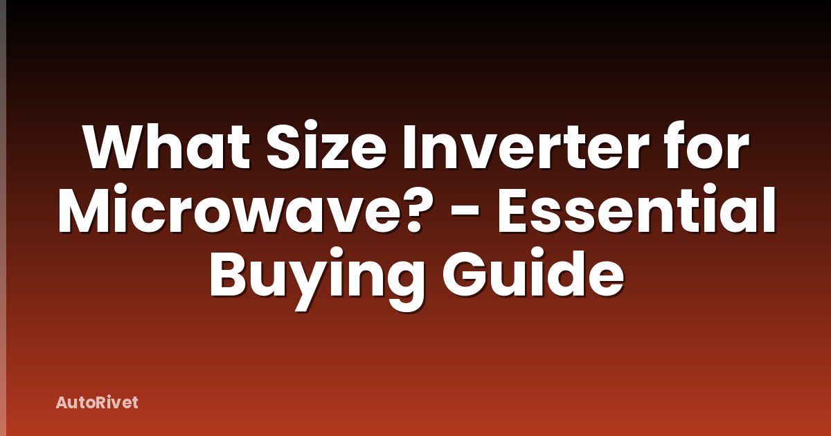 What Size Inverter for Microwave? - Essential Buying Guide
