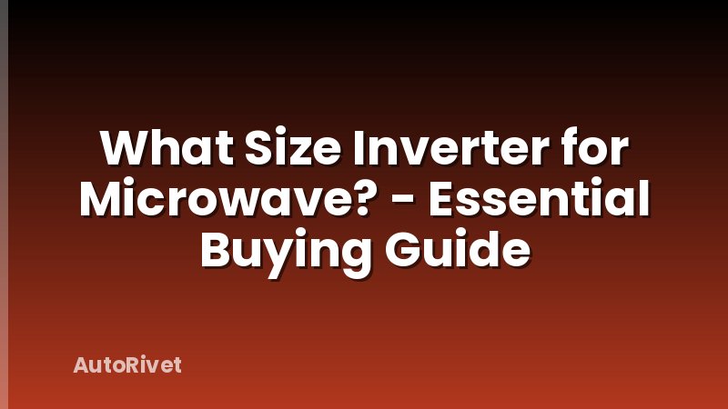 What Size Inverter for Microwave? - Essential Buying Guide