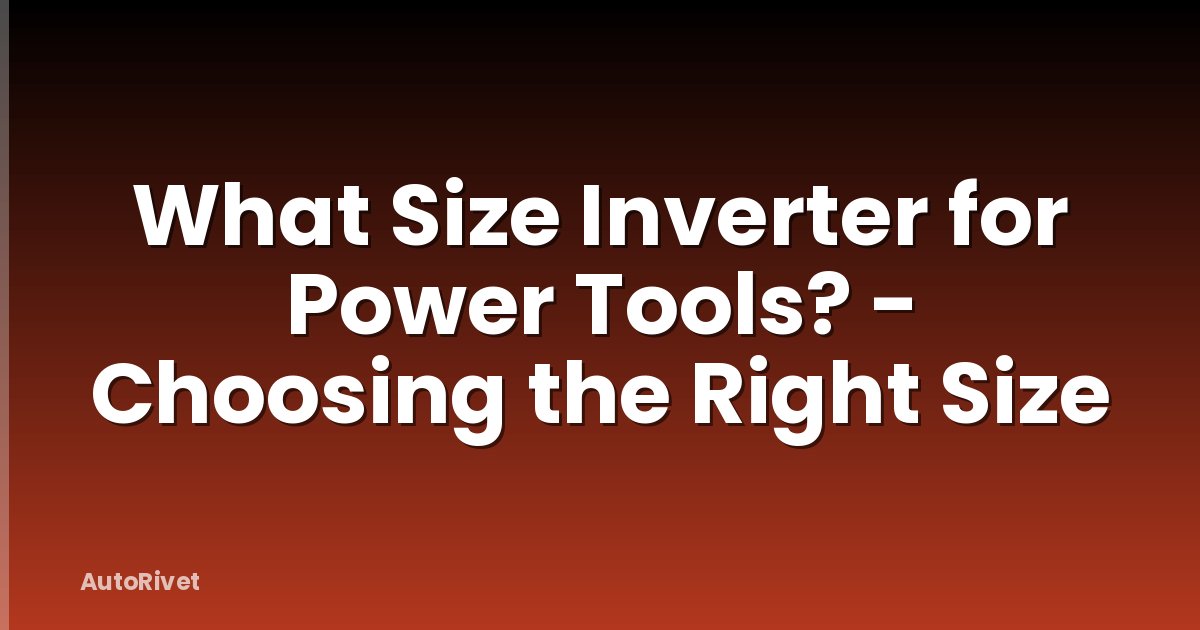 What Size Inverter for Power Tools? - Choosing the Right Size