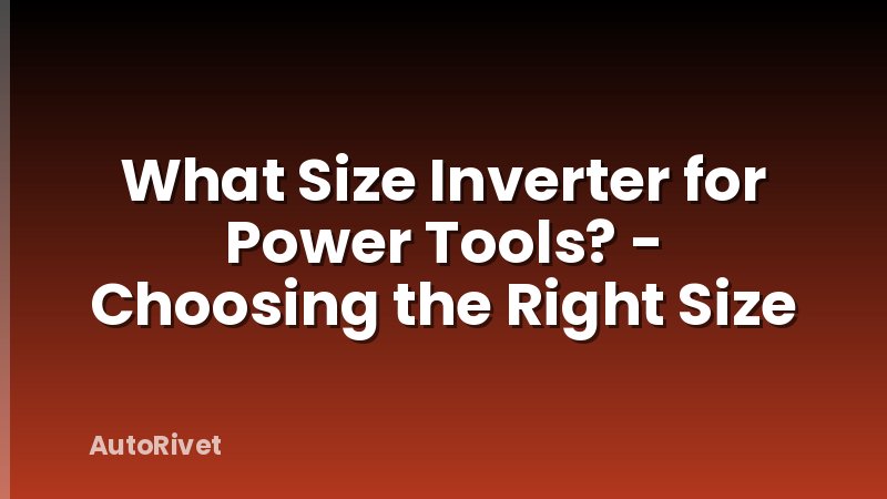 What Size Inverter for Power Tools? - Choosing the Right Size