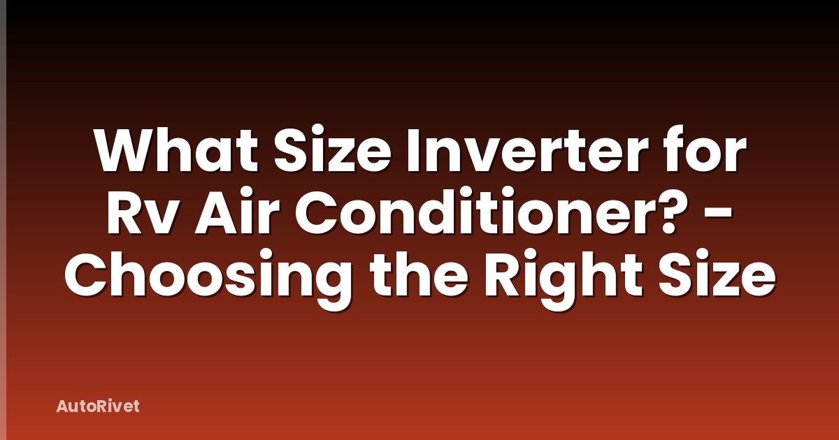 What Size Inverter for Rv Air Conditioner? - Choosing the Right Size
