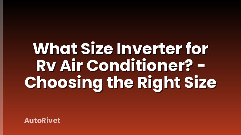 What Size Inverter for Rv Air Conditioner? - Choosing the Right Size