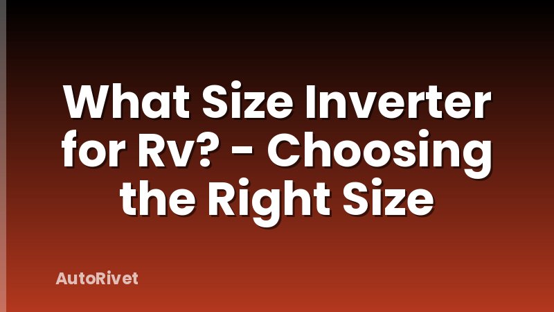 What Size Inverter for Rv? - Choosing the Right Size