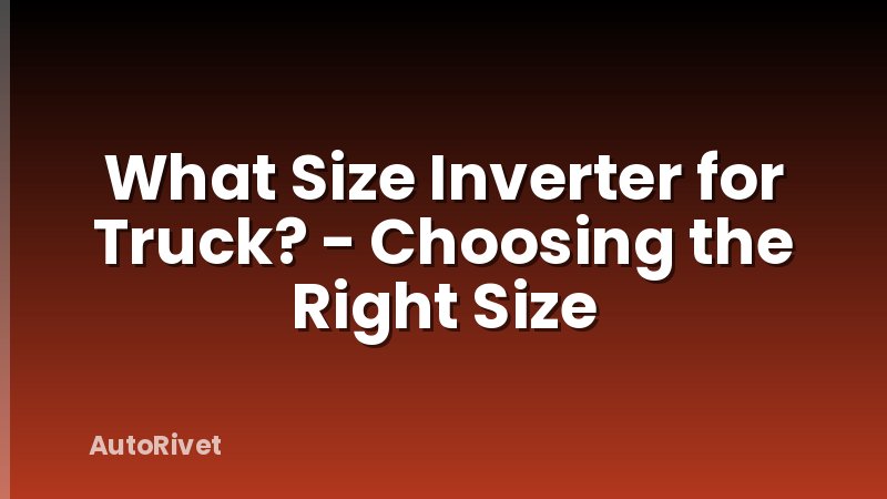 What Size Inverter for Truck? - Choosing the Right Size