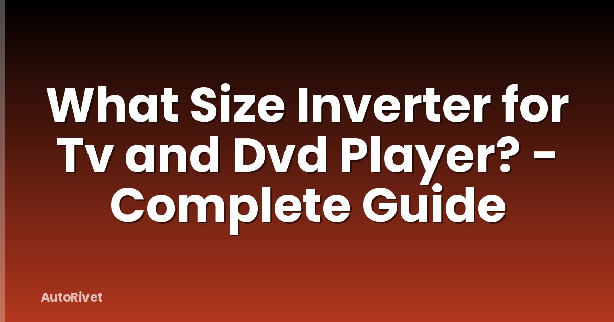 What Size Inverter for Tv and Dvd Player? - Complete Guide