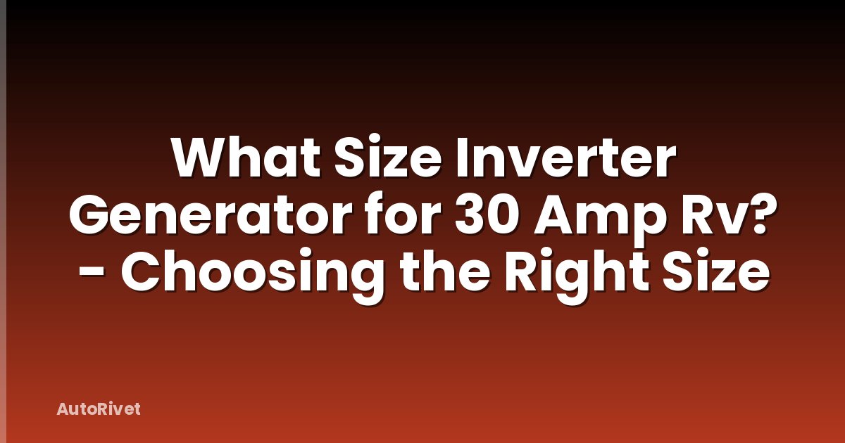 What Size Inverter Generator for 30 Amp Rv? - Choosing the Right Size