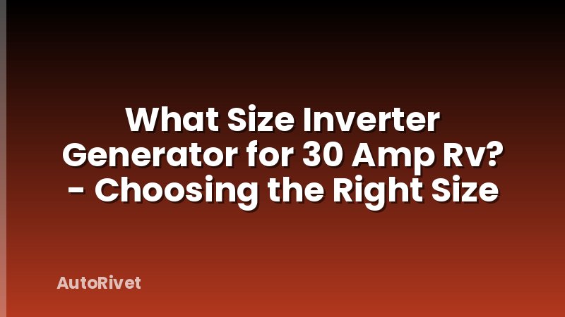 What Size Inverter Generator for 30 Amp Rv? - Choosing the Right Size