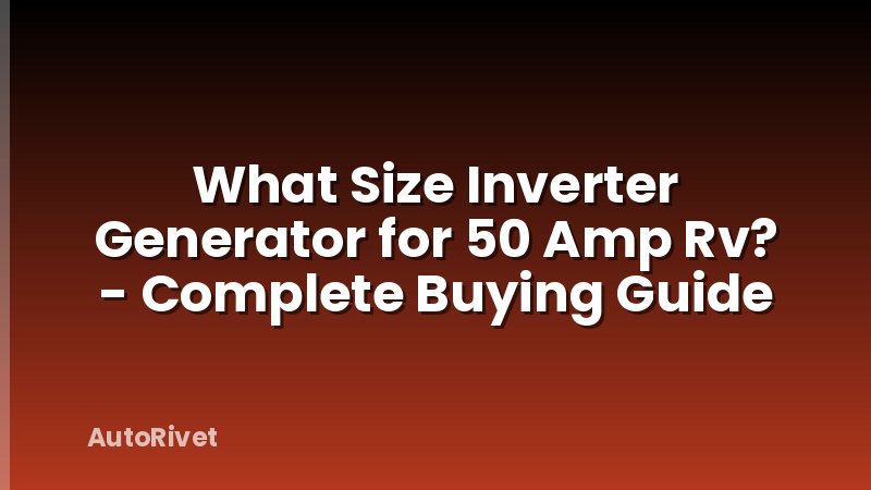 What Size Inverter Generator for 50 Amp Rv? - Complete Buying Guide
