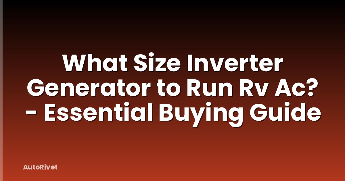 What Size Inverter Generator to Run Rv Ac? - Essential Buying Guide
