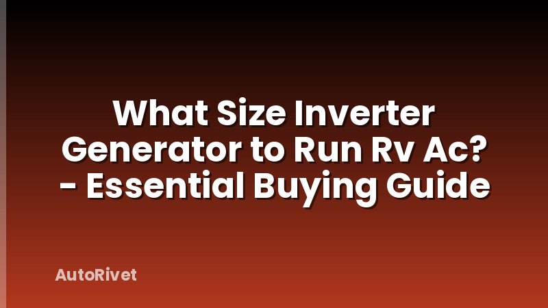 What Size Inverter Generator to Run Rv Ac? - Essential Buying Guide