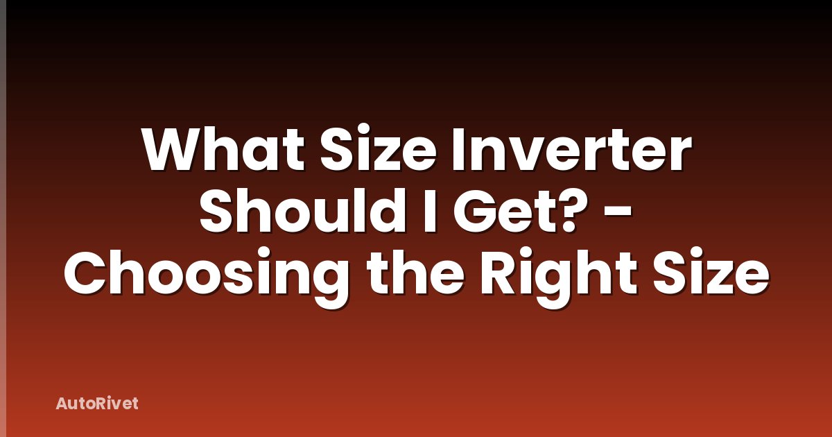 What Size Inverter Should I Get? - Choosing the Right Size