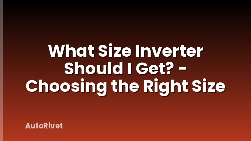 What Size Inverter Should I Get? - Choosing the Right Size
