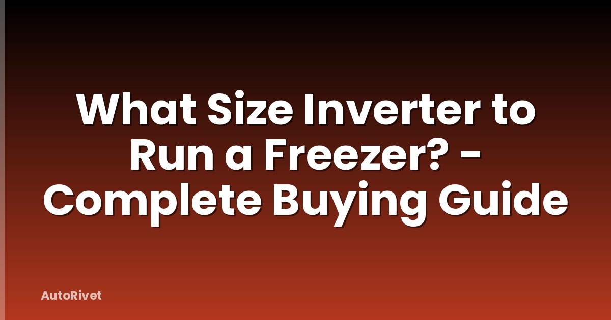 What Size Inverter to Run a Freezer? - Complete Buying Guide