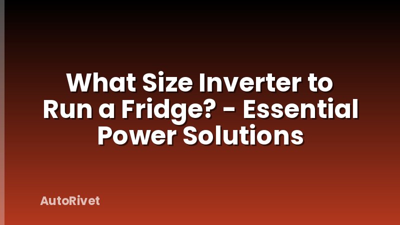 What Size Inverter to Run a Fridge? - Essential Power Solutions