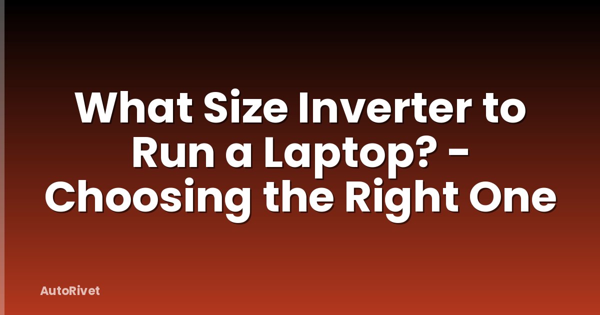 What Size Inverter to Run a Laptop? - Choosing the Right One